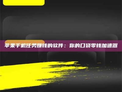 郓城苹果手机任务赚钱的软件：你的口袋零钱加速器