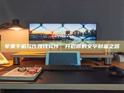 郓城苹果手机写作赚钱软件：开启你的文字财富之路