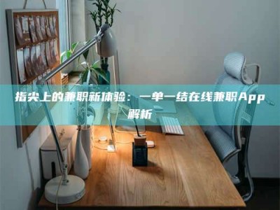 郓城指尖上的兼职新体验：一单一结在线兼职App解析
